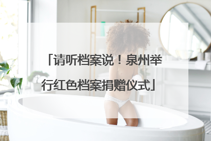请听档案说！泉州举行红色档案捐赠仪式
