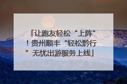 让跑友轻松“上阵”！贵州顺丰“轻松黔行”无忧出游服务上线