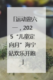 运动迎六一，2025“儿童定向月”海宁站欢乐开跑
