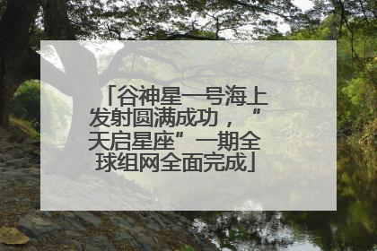 谷神星一号海上发射圆满成功，“天启星座”一期全球组网全面完成