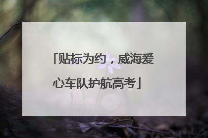 贴标为约，威海爱心车队护航高考
