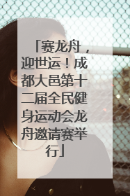 赛龙舟，迎世运！成都大邑第十二届全民健身运动会龙舟邀请赛举行