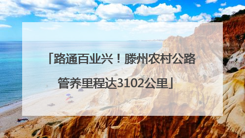 路通百业兴！滕州农村公路管养里程达3102公里