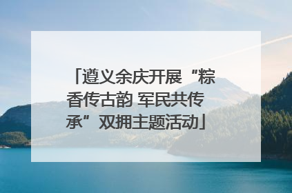 遵义余庆开展“粽香传古韵 军民共传承”双拥主题活动
