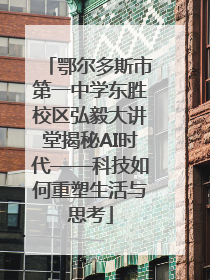 鄂尔多斯市第一中学东胜校区弘毅大讲堂揭秘AI时代——科技如何重塑生活与思考