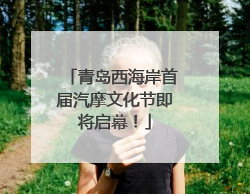青岛西海岸首届汽摩文化节即将启幕！