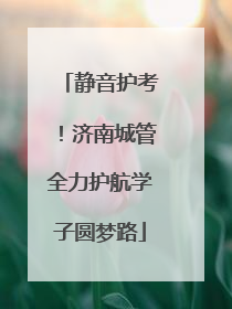 静音护考！济南城管全力护航学子圆梦路