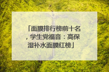 面膜排行榜前十名，学生党福音：高保湿补水面膜红榜
