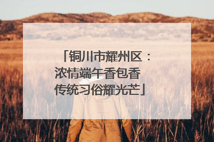 铜川市耀州区：浓情端午香包香 传统习俗耀光芒