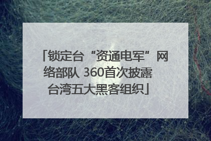 锁定台“资通电军”网络部队 360首次披露台湾五大黑客组织