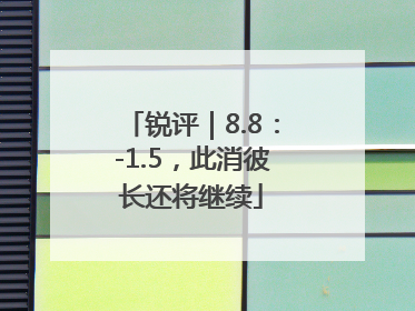 锐评｜8.8：-1.5，此消彼长还将继续