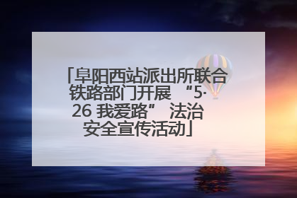 阜阳西站派出所联合铁路部门开展 “5·26 我爱路” 法治安全宣传活动