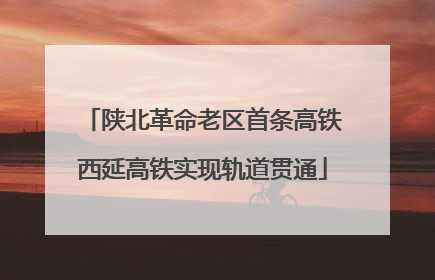 陕北革命老区首条高铁西延高铁实现轨道贯通