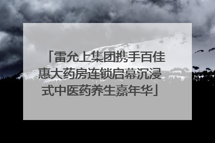 雷允上集团携手百佳惠大药房连锁启幕沉浸式中医药养生嘉年华