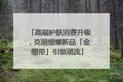 高端护肤消费升级，克丽缇娜新品「金绷带」引领潮流