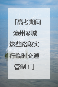 高考期间 漳州芗城这些路段实行临时交通管制！