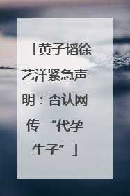 黄子韬徐艺洋紧急声明：否认网传 “代孕生子”