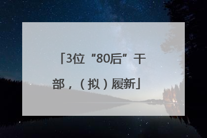 3位“80后”干部，（拟）履新