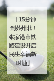 15分钟到苏州北！张家港市铁路建设开启民生幸福新时速