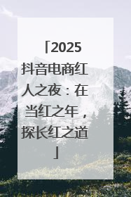 2025抖音电商红人之夜：在当红之年，探长红之道