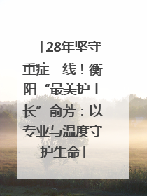 28年坚守重症一线！衡阳“最美护士长”俞芳：以专业与温度守护生命
