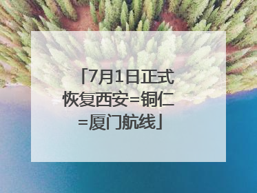 7月1日正式恢复西安=铜仁=厦门航线