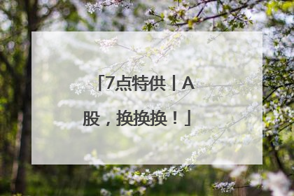7点特供丨A股，换换换！