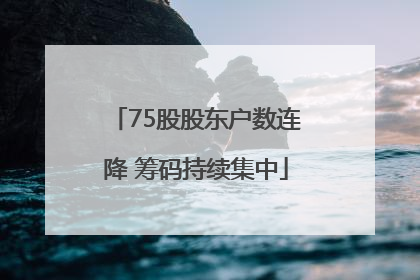 75股股东户数连降 筹码持续集中