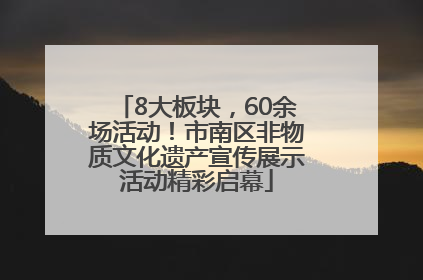 8大板块，60余场活动！市南区非物质文化遗产宣传展示活动精彩启幕