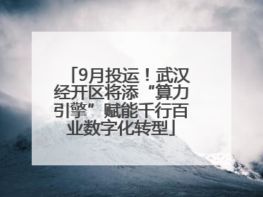 9月投运！武汉经开区将添“算力引擎”赋能千行百业数字化转型