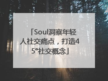 Soul洞察年轻人社交痛点，打造45°社交概念